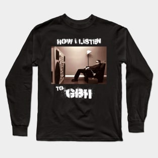 how i listen gbh Long Sleeve T-Shirt